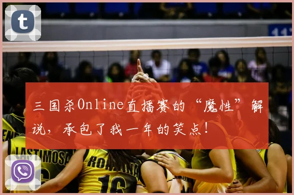 三国杀Online直播赛的“魔性”解说，承包了我一年的笑点！