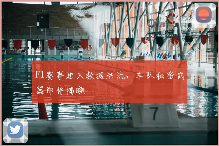 F1赛事进入数据洪流，车队秘密武器即将揭晓