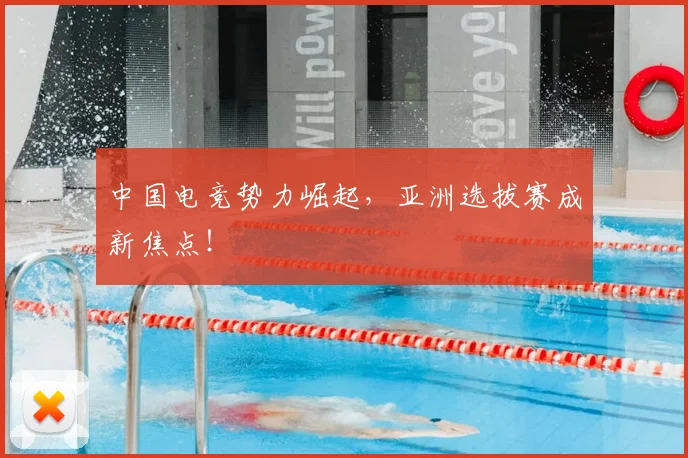 中国电竞势力崛起，亚洲选拔赛成新焦点！