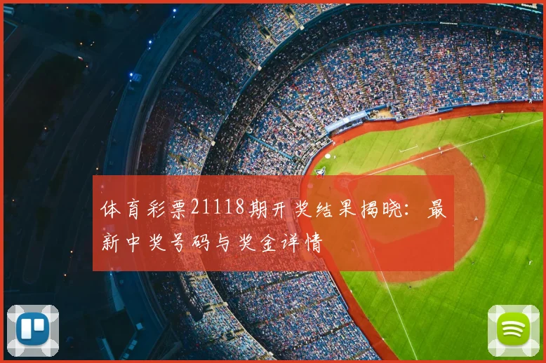 体育彩票21118期开奖结果揭晓：最新中奖号码与奖金详情